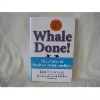 Whale Done! : The Power of Positive Relationships by Kenneth Blanchard, Thad Lacinak, Chuck Tompkins, Jim Ballard, Ken Blanchard 